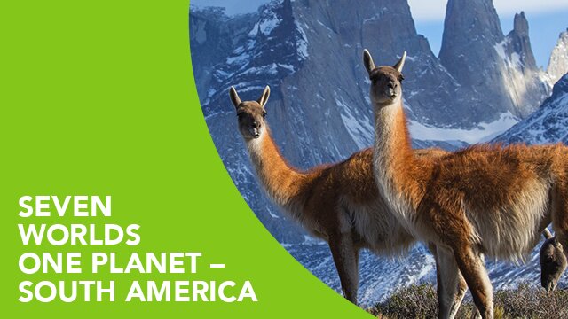Seven Worlds, One Planet – South America